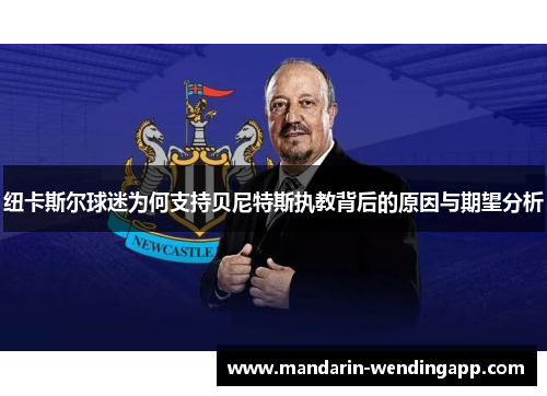 纽卡斯尔球迷为何支持贝尼特斯执教背后的原因与期望分析