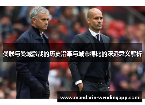 曼联与曼城激战的历史沿革与城市德比的深远意义解析