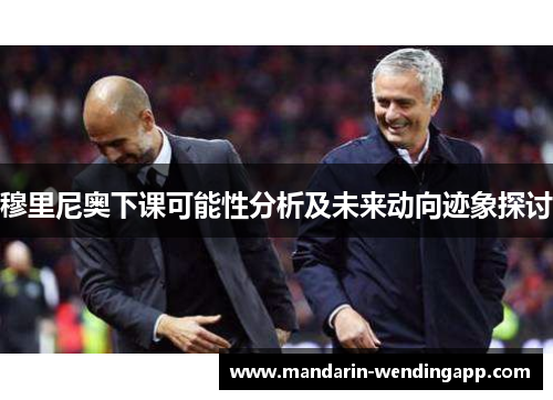 穆里尼奥下课可能性分析及未来动向迹象探讨