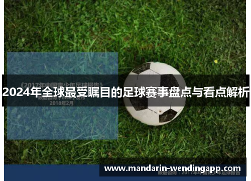 2024年全球最受瞩目的足球赛事盘点与看点解析