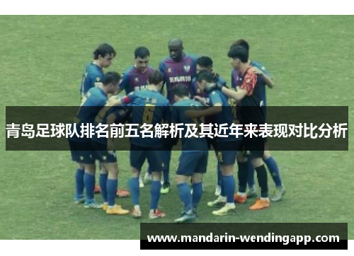 青岛足球队排名前五名解析及其近年来表现对比分析