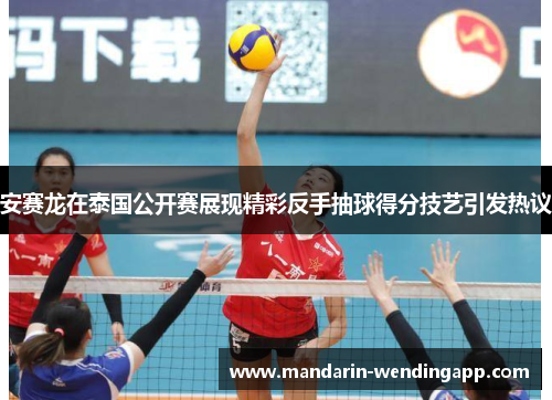 安赛龙在泰国公开赛展现精彩反手抽球得分技艺引发热议