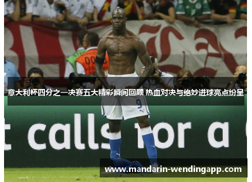意大利杯四分之一决赛五大精彩瞬间回顾 热血对决与绝妙进球亮点纷呈 意大利杯四分之一决赛五大精彩瞬间回顾 热血对决与绝妙进球亮点纷呈