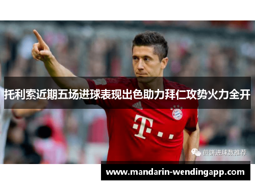 托利索近期五场进球表现出色助力拜仁攻势火力全开