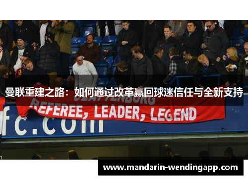 曼联重建之路:如何通过改革赢回球迷信任与全新支持 曼联重建之路:如何通过改革赢回球迷信任与全新支持