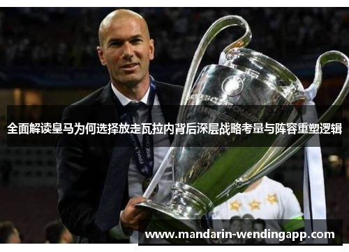 全面解读皇马为何选择放走瓦拉内背后深层战略考量与阵容重塑逻辑 全面解读皇马为何选择放走瓦拉内背后深层战略考量与阵容重塑逻辑