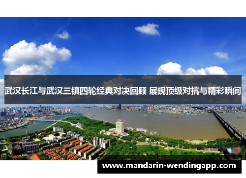 武汉长江与武汉三镇四轮经典对决回顾 展现顶级对抗与精彩瞬间 武汉长江与武汉三镇四轮经典对决回顾 展现顶级对抗与精彩瞬间