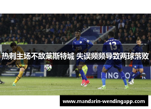 热刺主场不敌莱斯特城 失误频频导致两球落败 热刺主场不敌莱斯特城 失误频频导致两球落败
