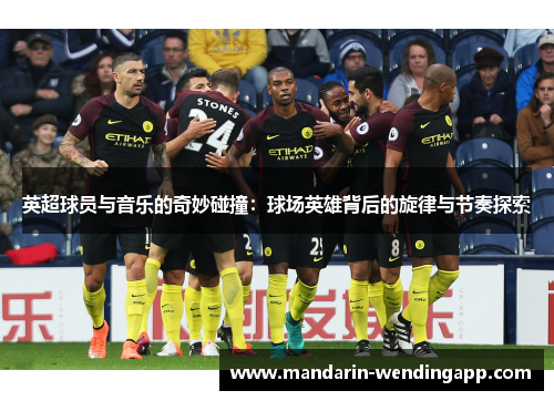 英超球员与音乐的奇妙碰撞：球场英雄背后的旋律与节奏探索