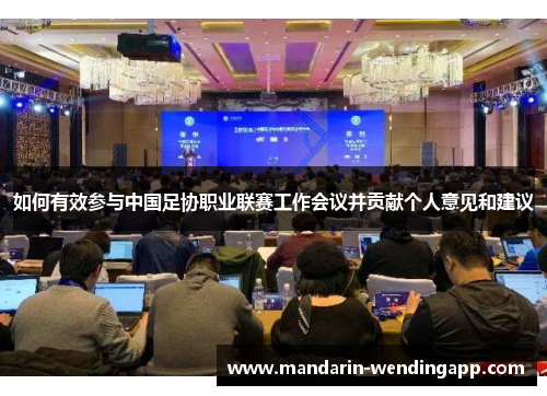 如何有效参与中国足协职业联赛工作会议并贡献个人意见和建议
