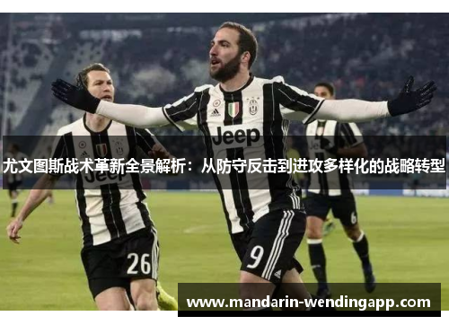 尤文图斯战术革新全景解析:从防守反击到进攻多样化的战略转型 尤文图斯战术革新全景解析:从防守反击到进攻多样化的战略转型