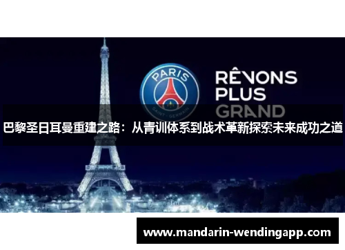 巴黎圣日耳曼重建之路:从青训体系到战术革新探索未来成功之道 巴黎圣日耳曼重建之路:从青训体系到战术革新探索未来成功之道