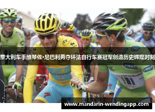 意大利车手维琴佐·尼巴利勇夺环法自行车赛冠军创造历史辉煌时刻 意大利车手维琴佐·尼巴利勇夺环法自行车赛冠军创造历史辉煌时刻
