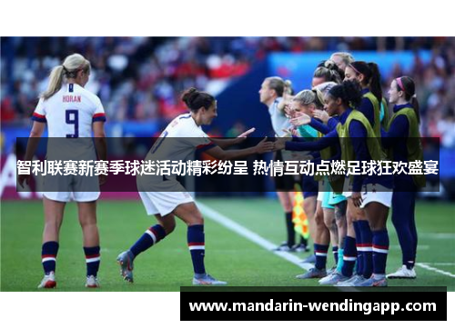 智利联赛新赛季球迷活动精彩纷呈 热情互动点燃足球狂欢盛宴