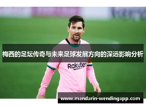 梅西的足坛传奇与未来足球发展方向的深远影响分析