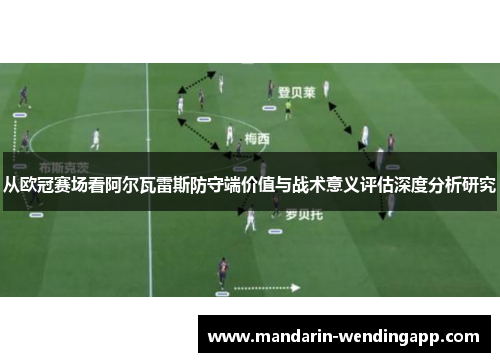 从欧冠赛场看阿尔瓦雷斯防守端价值与战术意义评估深度分析研究 从欧冠赛场看阿尔瓦雷斯防守端价值与战术意义评估深度分析研究