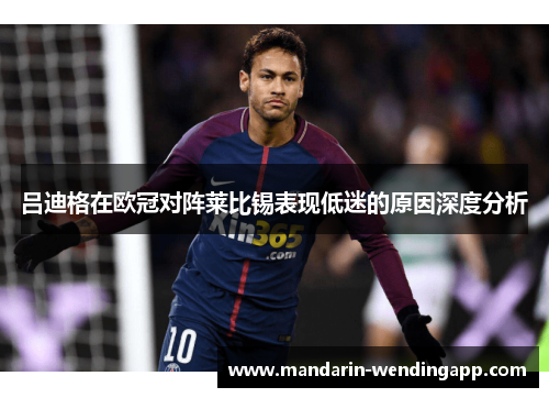 吕迪格在欧冠对阵莱比锡表现低迷的原因深度分析 吕迪格在欧冠对阵莱比锡表现低迷的原因深度分析