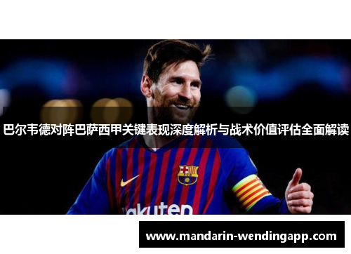 巴尔韦德对阵巴萨西甲关键表现深度解析与战术价值评估全面解读