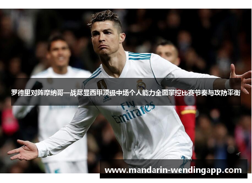 罗德里对阵摩纳哥一战尽显西甲顶级中场个人能力全面掌控比赛节奏与攻防平衡 罗德里对阵摩纳哥一战尽显西甲顶级中场个人能力全面掌控比赛节奏与攻防平衡