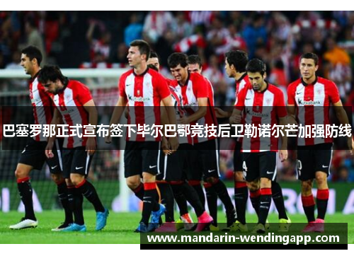 巴塞罗那正式宣布签下毕尔巴鄂竞技后卫勒诺尔芒加强防线 巴塞罗那正式宣布签下毕尔巴鄂竞技后卫勒诺尔芒加强防线