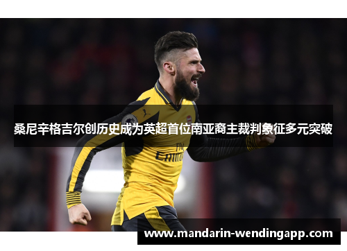 桑尼辛格吉尔创历史成为英超首位南亚裔主裁判象征多元突破