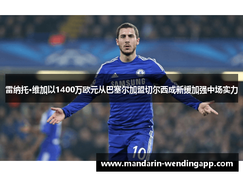 雷纳托·维加以1400万欧元从巴塞尔加盟切尔西成新援加强中场实力 雷纳托·维加以1400万欧元从巴塞尔加盟切尔西成新援加强中场实力