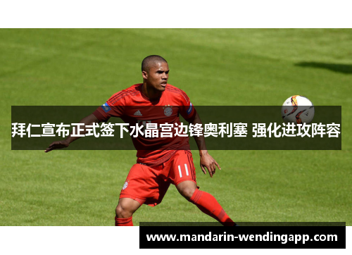 拜仁宣布正式签下水晶宫边锋奥利塞 强化进攻阵容 拜仁宣布正式签下水晶宫边锋奥利塞 强化进攻阵容